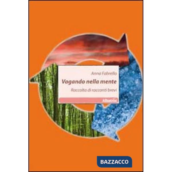 Vagando nella mente. Raccolta di racconti brevi