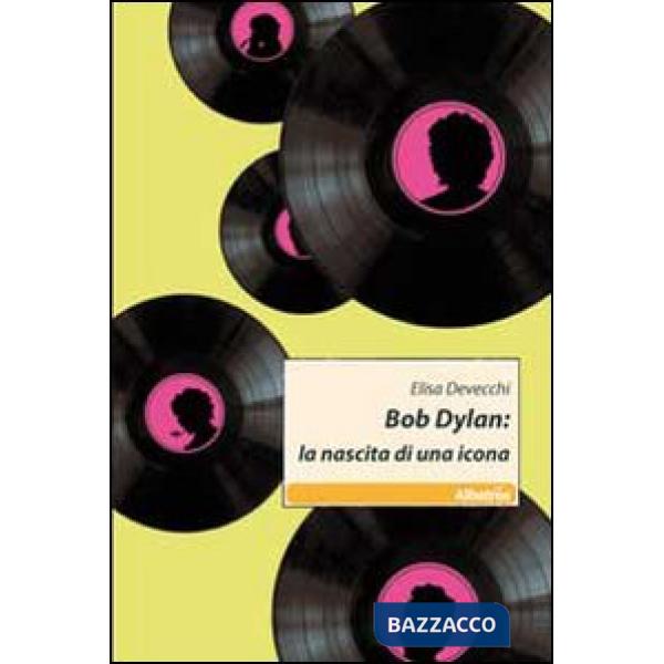 Bob Dylan. La nascita di una icona