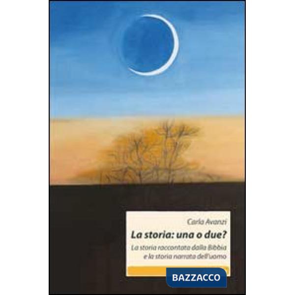 Storia. Una o due? La storia raccontata dalla Bibbia e la storia narrata dall'uomo (La)