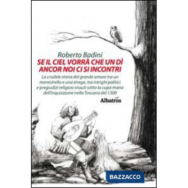 Se il ciel vorrà che un dì ancora noi ci si incontri. La crudele storia del grande amore tra un menestrello e una strega, tra in