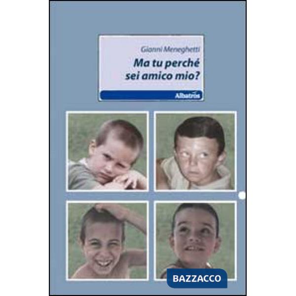 Ma tu perché sei mio amico?