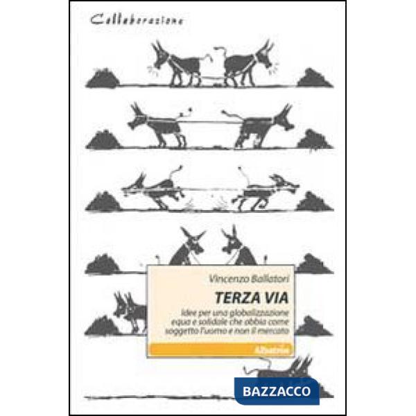 Terza via. Idee per una globalizzazione equa e solidale che abbia come soggetto l'uomo e non il mercato