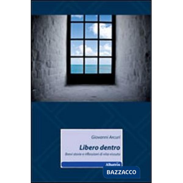Libero dentro. Bervi riflessioni di vita vissuta