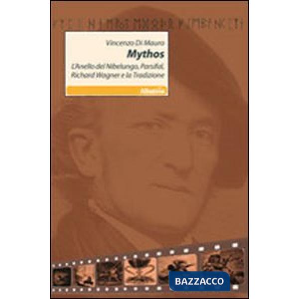 Mythos. L'anello del Nibelungo, Parsifal, Richard Wagner e la tradizione