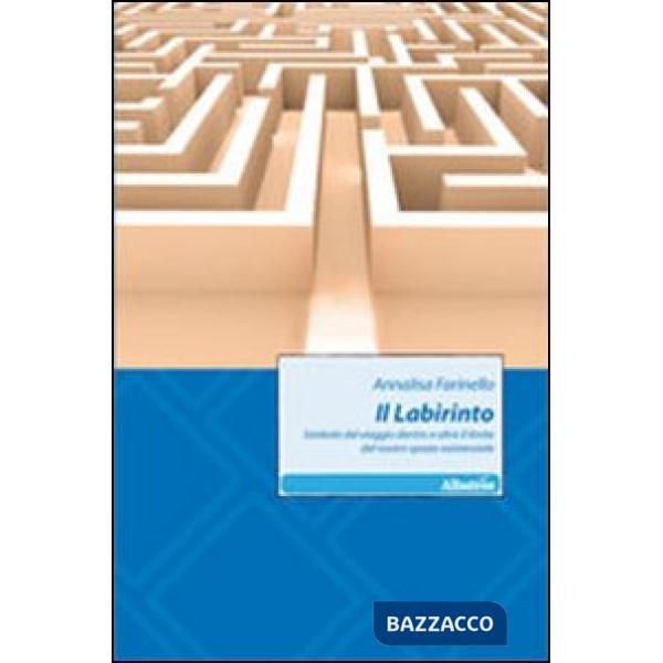 Labirinto. Simbolo del viaggio e oltre il limite del nostro spazio esistenziale (Il)
