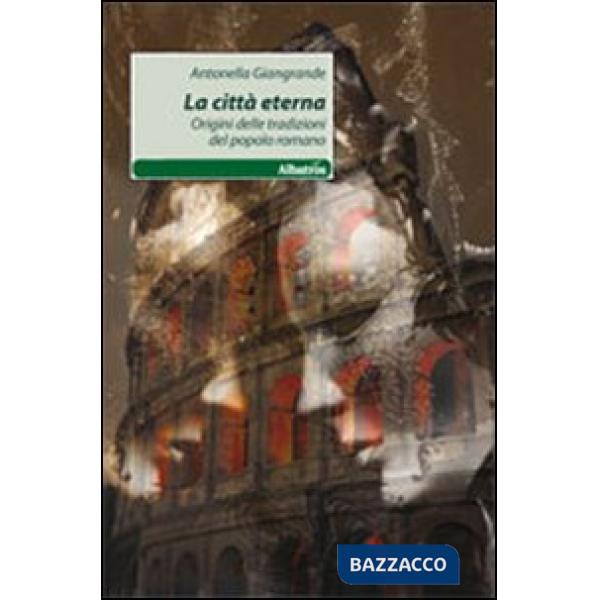Città eterna. Origini delle tradizioni del popolo romano (La)