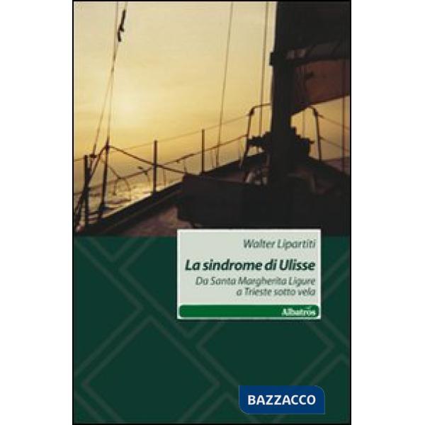 Sindrome di Ulisse. Da Santa Margherita Ligure a Trieste sotto vela (La)