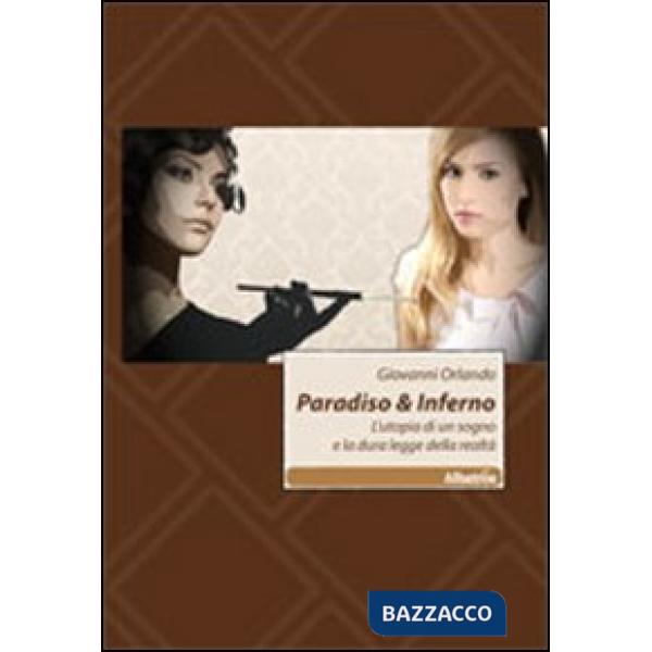 Paradiso & inferno. L'utopia di un sogno e la dura legge della realtà