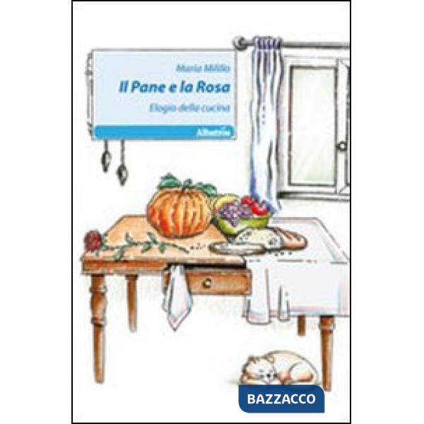 Pane e la rosa. Elogio della cucina (Il)