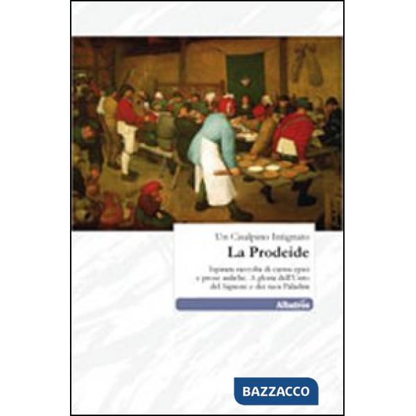 Prodeide. Ispirata raccolta di carmi epici e prose auliche. A gloria dell'unto dal signore e dei suoi paladini (La)