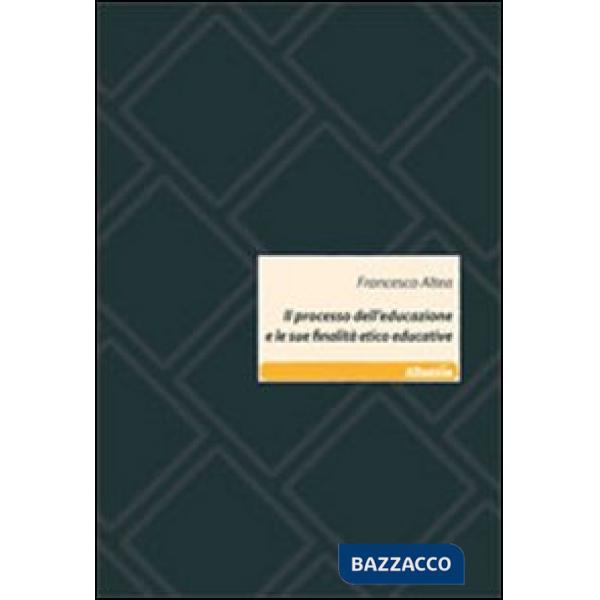 Processo dell'educazione e le sue finalità etico educative (Il)