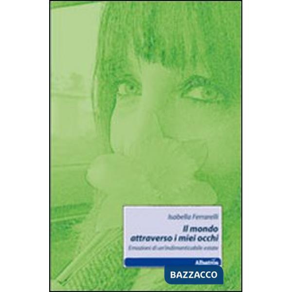 Mondo attraverso i miei occhi. Emozioni di un'indimenticabile estate (Il)