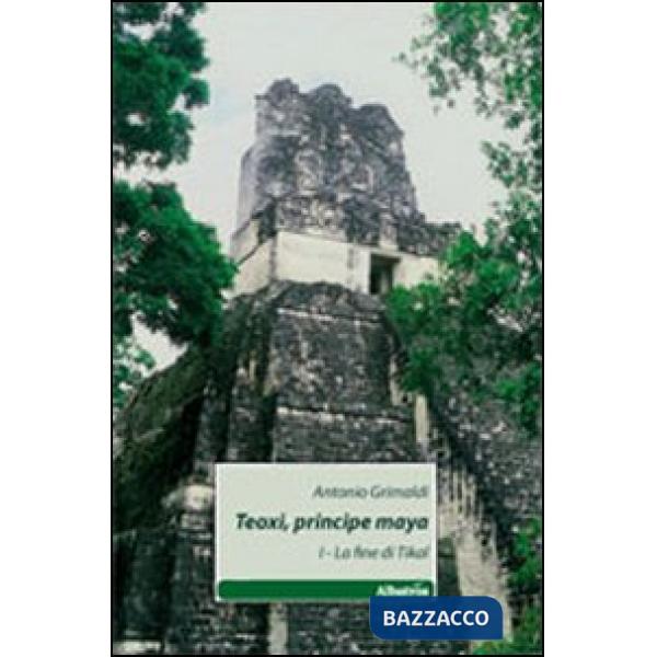 Teoxi, principi maya. La fine di Tikal. Vol. 1