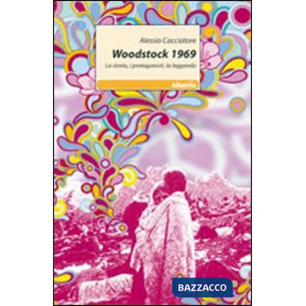 Woodstock 1969. La storia, i protagonisti, la leggenda