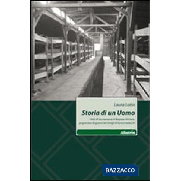 Storia di un uomo. 1942-45 le memorie di Bozzuto Michele, prigioniero di guerra nei campi di lavoro tedeschi