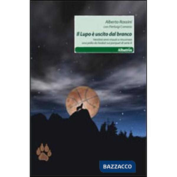 Lupo è uscito dal branco. Ventitré anni vissuti a rincorrere una palla da basket su parquet di serie A (Il)