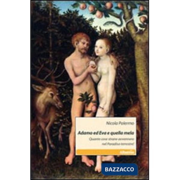 Adamo ed Eva e quella mela. Quante cose strane avvennero nel paradiso terrestre!