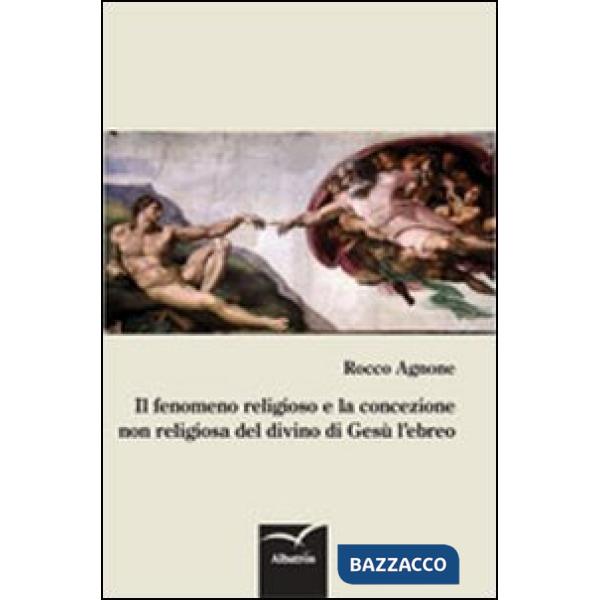 Fenomeno religioso e la concezione non religiosa del divino di Gesù l'ebreo (Il)