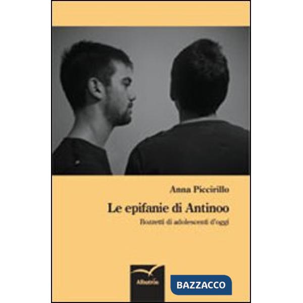Epifanie di Antinoo. Bozzetti di adolescenti d'oggi (Le)