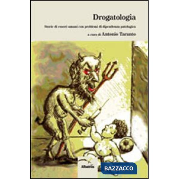 Drogatologia. Storie di esseri umani con problemi di dipendenza patologica