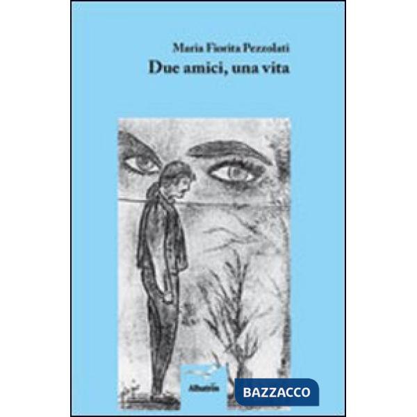 Due amici, una vita