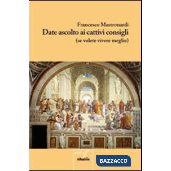 Date ascolto ai cattivi consigli (se volete vivere meglio)