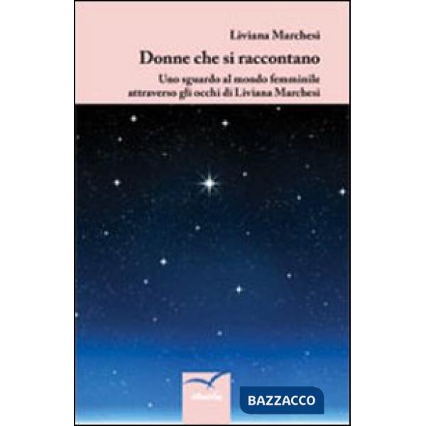 Donne che si raccontano. Uno sguardo al mondo femminile attraverso gli occhi di Liviana Marchesi