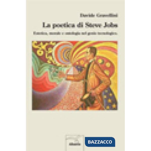 Poetica di Steve Jobs. Estetica, morale e ontologia nel genio tecnologico (La)