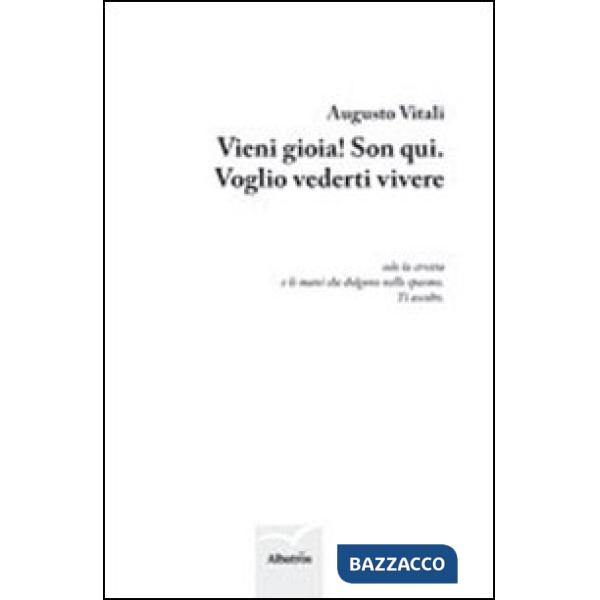 Vieni gioia! Son qui. Voglio vederti vivere