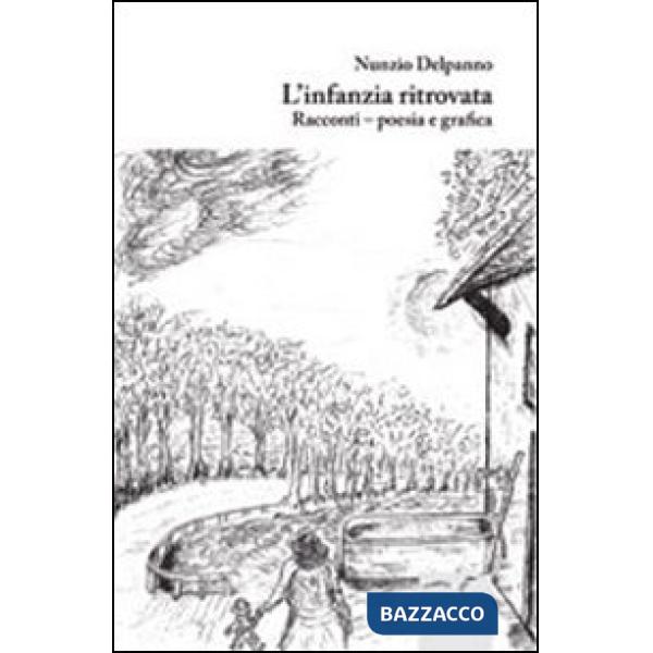 Infanzia ritrovata. Racconti. Poesia e grafica (L')