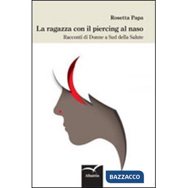 Ragazza con il piercing al naso. Racconti di donne a sud della salute (La)