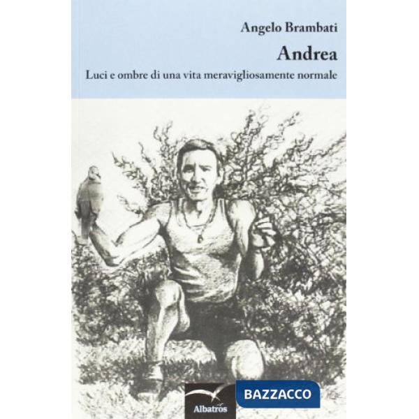 Andrea. Luci e ombre di una vita meravigliosamente normale