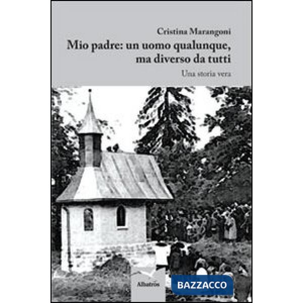 Mio padre. Un uomo qualunque, ma diverso da tutti