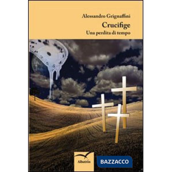Crucifige. Una perdita di tempo