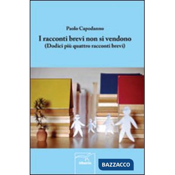 Racconti brevi non si vendono (Dodici più quattro racconti brevi) (I)