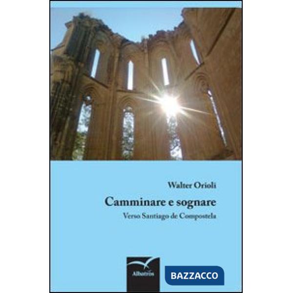 Camminare e sognare. Verso Santiago de Compostela