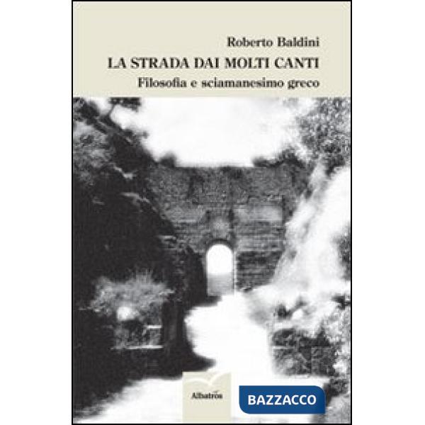 Strada dai molti canti. Filosofia e sciamanesimo greco (La)