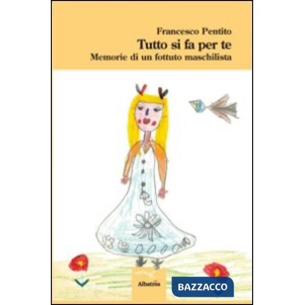 Tutto si fa per te. Memorie di un fottuto maschilista