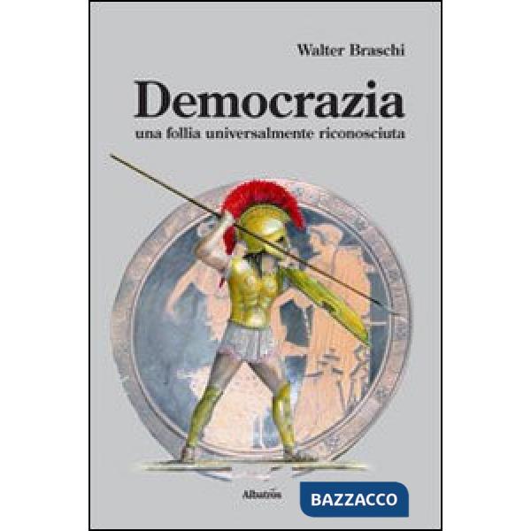 Democrazia. Una follia universalmente riconosciuta