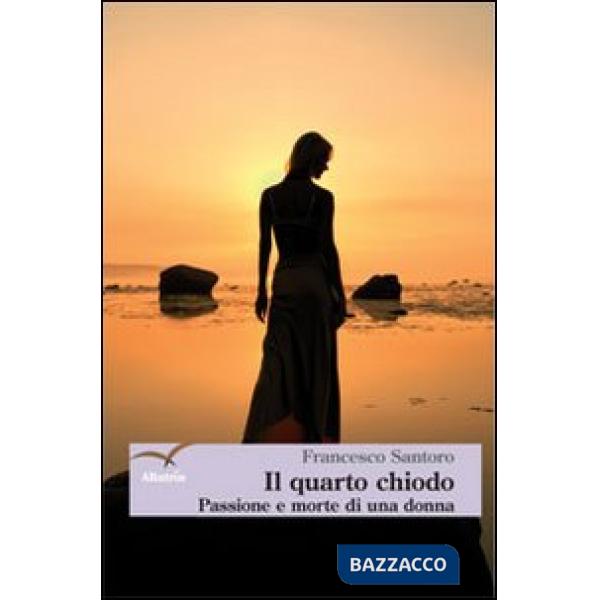 Quarto chiodo. Passione e morte di una donna (Il)