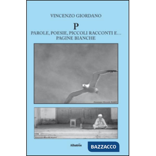 P. Parole, poesie, piccoli racconti e... pagine bianche