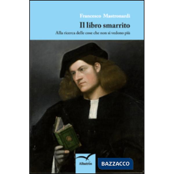 Libro smarrito. Alla ricerca delle cose che non si vedono più (Il)