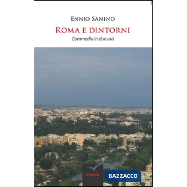 Roma e dintorni. Commedia in due atti