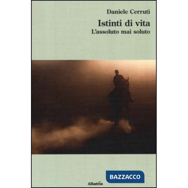 Istinti di vita. L'assoluto mai soluto