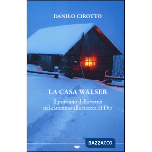 Casa Walser. Il profumo della verità nel cammino alla ricerca di Dio (La)