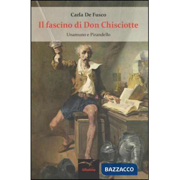 Fascino di don Chisciotte. Unamuno e Pirandello (Il)