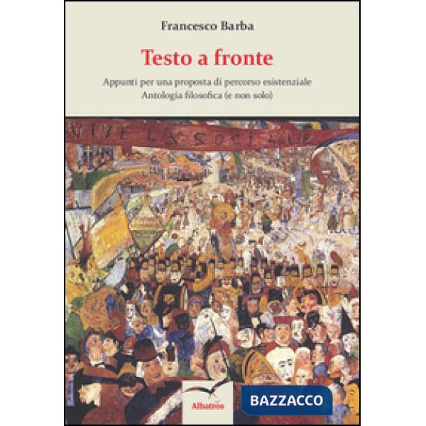 Testo a fronte. Appunti per una proposta di percorso esistenziale. Antologia filosofica (e non solo)
