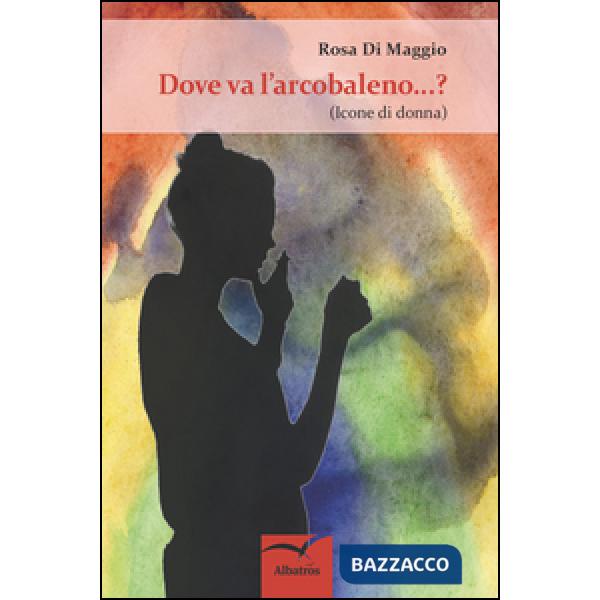 Dove va l'arcobaleno...? (Icone di donna)