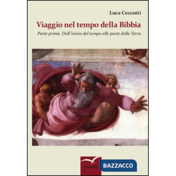 Viaggio nel tempo della Bibbia. Vol. 1: Dall'inizio del tempo alle porte della terra