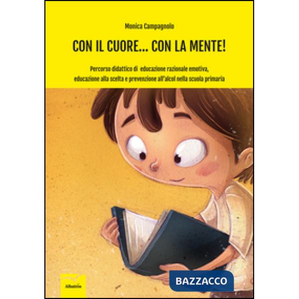 Con il cuore... Con la mente. Percorso didattico di educazione razionale emotiva, educazione alla scelta e prevenzione all'alcol